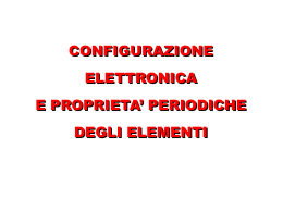 Configurazione Elettronica e Proprietà Periodiche degli elementi