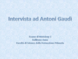 Intervista ad Antoni Gaudì Esame di Matelsup 2 Ballirano Anna