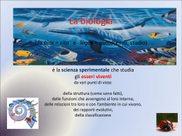 La biologia (da bios = vita e logos = conoscenza, studio)