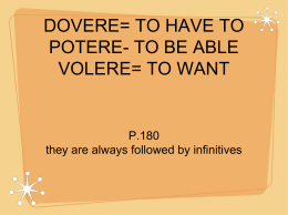 DOVERE= TO HAVE TO POTERE- TO BE ABLE VOLERE= TO WANT