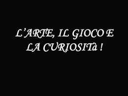 L`ARTE, IL GIOCO E LA CURIOSIT&agrave; !