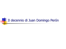 Lezione 1 - Il decennio di Juan Domingo Perón