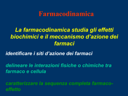 Farmacodinamica La farmacodinamica studia gli effetti biochimici e
