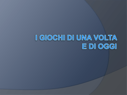 I GIOCHI DI UNA VOLTA E DI OGGI