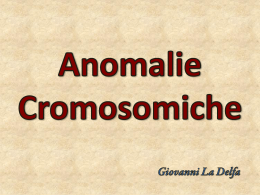 Anomalie Cromosomiche (a cura di Giovanni La Delfa)