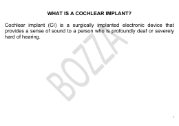 WHAT IS A COCHLEAR IMPLANT? Cochlear implant (CI) is a